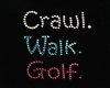 G32 - Crawl.Walk.Golf.